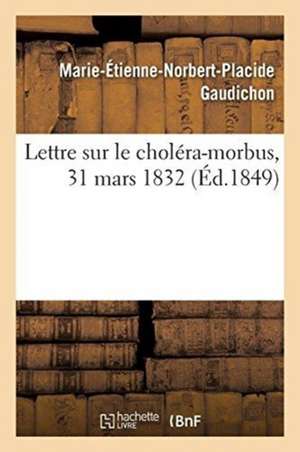 Lettre Sur Le Choléra-Morbus, 31 Mars 1832 de Marie-Étienne-Norbert-Placide Gaudichon