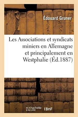 Les Associations Et Syndicats Miniers En Allemagne Et Principalement En Westphalie de Édouard Gruner