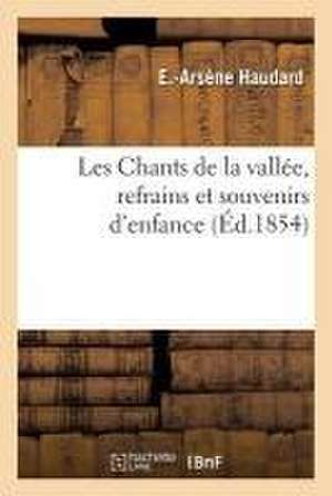 Les Chants de la Vallée, Refrains Et Souvenirs d'Enfance de E. -Arsène Haudard