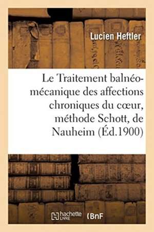 Le Traitement balnéo-mécanique des affections chroniques du coeur, méthode Schott, de Nauheim de Lucien Heftler