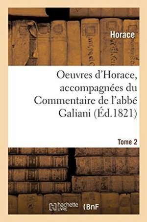 Oeuvres d'Horace. Tome 2. Accompagnées Du Commentaire de l'Abbé Galiani de Horace