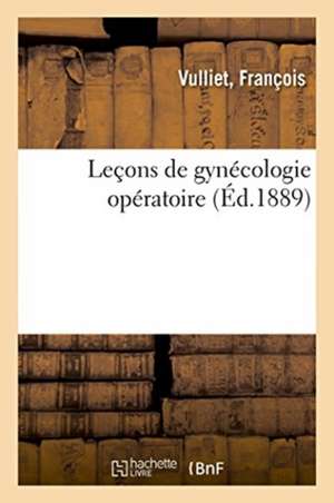 Leçons de Gynécologie Opératoire de François Vulliet