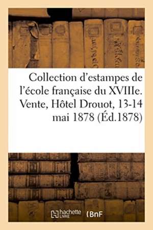 Catalogue d'Une Belle Collection d'Estampes de l'École Française Du Xviiie Siècle, Pièces Imprimées: En Noir Et En Couleurs, d'Après Baudouin, Boucher de Maulde Et Cock Veuves Renou