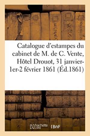 Catalogue d'Estampes Anciennes de Diverses Écoles, Estampes Historiques Du Cabinet de M. de C.: Vente, Hôtel Drouot, 31 Janvier- 1er-2 Février 1861 de Renou Et Maulde