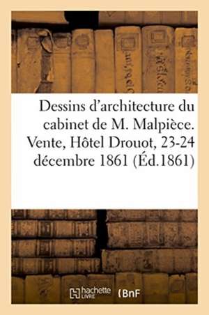 Dessins d'Architecture Encadrés Et En Feuilles, Sur Les Beaux-Arts Du Cabinet de M. Malpièce: Architecte. Vente, Hôtel Drouot, 23-24 Décembre 1861 de Renou &. Maulde