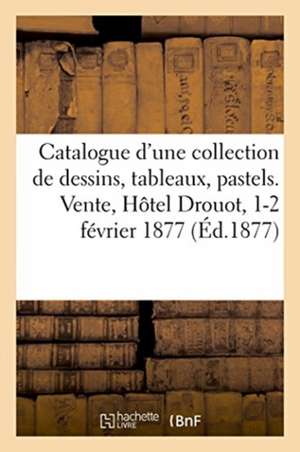 Catalogue d'Une Collection de Dessins, Tableaux Et Pastels, Estampes Anciennes Du Xviiie, Livres: Composant La Collection d'Un Amateur. Vente, Hôtel D de Typ Pillet Et Dumoulin