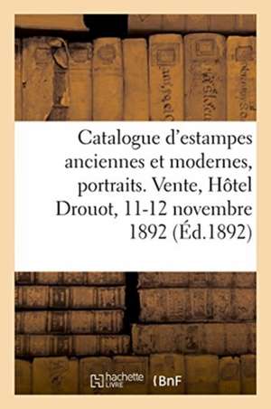 Catalogue d'Estampes Anciennes Et Modernes, Portraits. Vente, Hôtel Drouot, 11-12 Novembre 1892 de Jules Bouillon