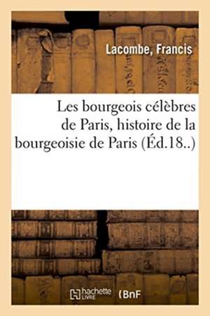 Les Bourgeois Célèbres de Paris, Histoire de la Bourgeoisie de Paris de Francis Lacombe