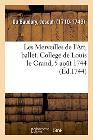 Les Merveilles de l'Art, Ballet. College de Louis Le Grand, 5 Août 1744 de Joseph Du Baudory