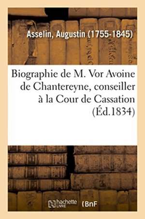 Biographie de M. VOR Avoine de Chantereyne, Conseiller À La Cour de Cassation de Augustin Asselin