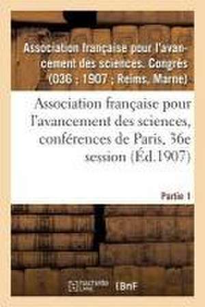 Association Française Pour l'Avancement Des Sciences, Conférences de Paris, 36e Session: Partie 1. Documents Officiels, Procès-Verbaux de L. Avancement Des Sciences