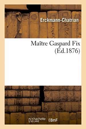 Maître Gaspard Fix de Erckmann-Chatrian