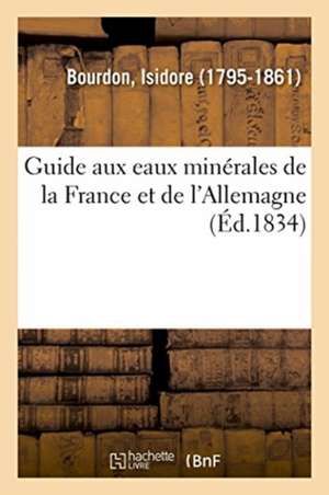 Guide Aux Eaux Minérales de la France Et de l'Allemagne de Isidore Bourdon