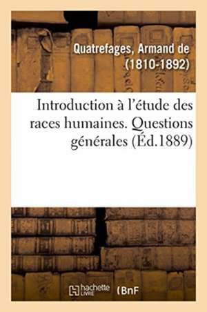 Histoire Générale Des Races Humaines. Introduction À l'Étude Des Races Humaines de Armand De Quatrefages