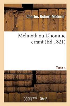 Melmoth Ou l'Homme Errant. Tome 4 de Charles Robert Maturin