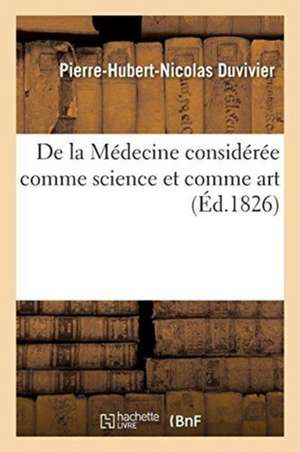 de la Médecine Considérée Comme Science Et Comme Art de Pierre-Hubert-Nicolas Duvivier