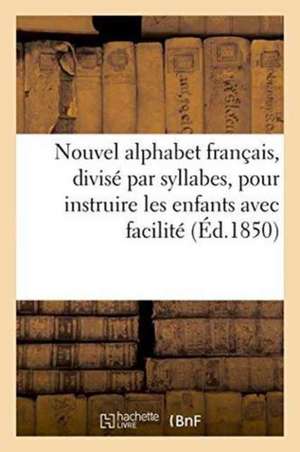 Nouvel Alphabet Français, Divisé Par Syllabes, Pour Instruire Les Enfants Avec Facilité de Sans Auteur