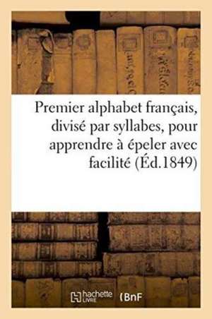 Premier Alphabet Français, Divisé Par Syllabes, Pour Apprendre À Épeler Avec Facilité de Sans Auteur