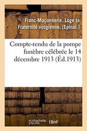 Compte-Rendu de la Pompe Funèbre Célébrée Le 14 Décembre 1913 de Franc-Maconnerie