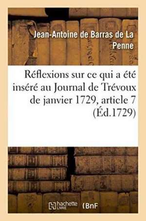 Réflexions de M. de Barras, Sur CE Qui a Été Inséré Au Journal de Trévoux de Janvier 1729 de Jean-Antoine de Barras de la Penne