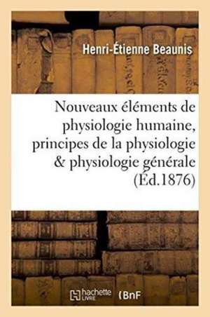 Nouveaux Éléments de Physiologie Humaine: Comprenant Les Principes de la Physiologie de Henri-Étienne Beaunis