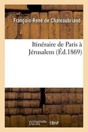 Itinéraire de Paris À Jérusalem de François-René De Chateaubriand