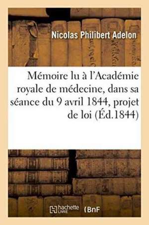 Mémoire Lu À l'Académie Royale de Médecine, Dans Sa Séance Du 9 Avril 1844, de Nicolas Philibert Adelon