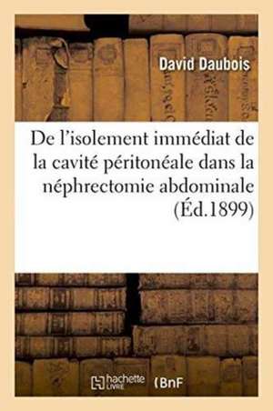 de l'Isolement Immédiat de la Cavité Péritonéale Dans La Néphrectomie Abdominale,: Marsupialisation Anté-Néphrectomique Des Incisions Trans-Péritonéal de Daubois