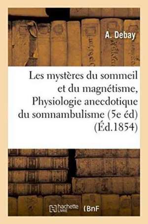 Les Mystères Du Sommeil Et Du Magnétisme Ou Physiologie Anecdotique Du Somnambulisme de Debay