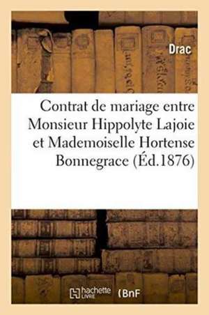 Contrat de Mariage Entre Monsieur Hippolyte Lajoie Et Mademoiselle Hortense Bonnegrace de Jean-Henri Fabre