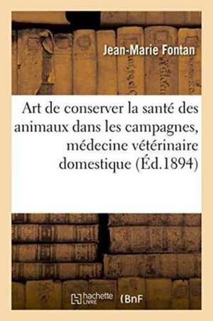 Art de Conserver La Santé Des Animaux Dans Les Campagnes, Nouvelle Médecine: Vétérinaire Domestique de Fontan