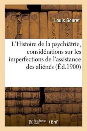 L'Histoire de la Psychiâtrie, Considérations Sur Les Imperfections de l'Assistance Des Aliénés de Louis Gouret