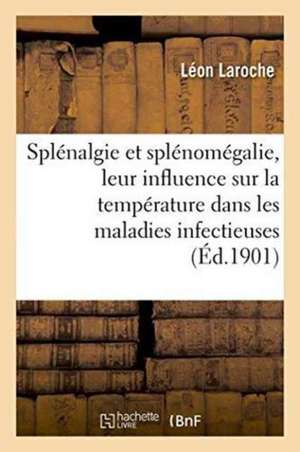 Splénalgie Et Splénomégalie, Leur Influence Sur La Température Dans Les Maladies Infectieuses de Léon Laroche