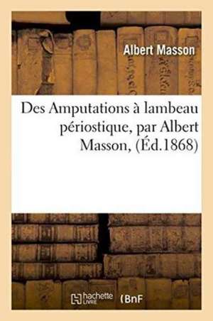 Des Amputations À Lambeau Périostique, Par Albert Masson, de Albert Masson