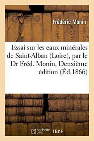 Essai Sur Les Eaux Minérales de Saint-Alban Loire, Par Le Dr Fréd. Monin, Deuxième Édition de Frédéric Monin