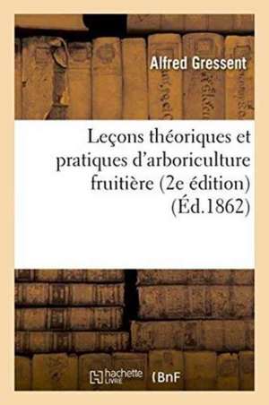 Leçons Théoriques Et Pratiques d'Arboriculture Fruitière 2e Édition de Alfred Gressent