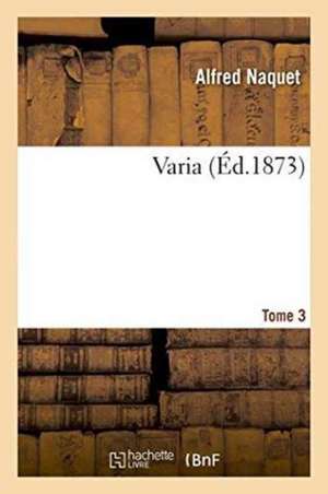 Varia. Tome 3 de Alfred Naquet