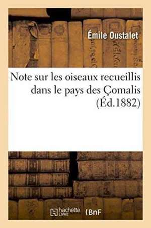 Note Sur Les Oiseaux Recueillis Dans Le Pays Des Çomalis de Émile Oustalet