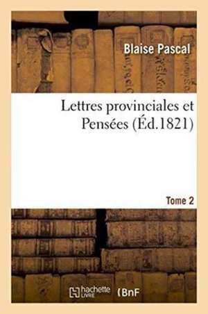 Lettres Provinciales Et Pensées. Tome 2 de Blaise Pascal