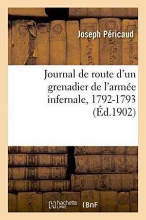 Journal de Route d'Un Grenadier de l'Armée Infernale, 1792-1793 de Péricaud