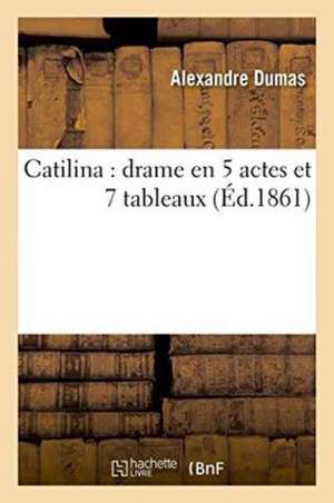 Catilina: Drame En 5 Actes Et 7 Tableaux de Alexandre Dumas