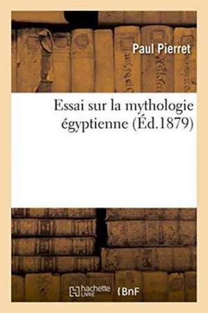 Essai Sur La Mythologie Égyptienne de Paul Pierret