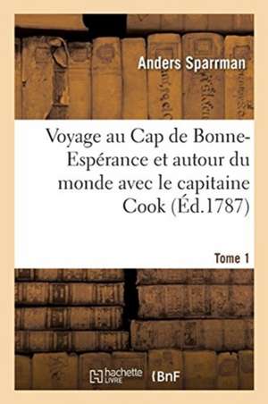 Voyage Au Cap de Bonne-Espérance Et Autour Du Monde Avec Le Capitaine Cook de Anders Sparrman