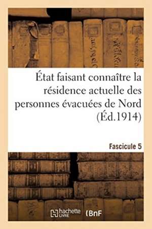 État Faisant Connaître La Résidence Actuelle Des Personnes Évacuées de Nord. Fascicule 5 de Impr Nationale