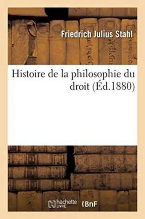 Histoire de la Philosophie Du Droit de Friedrich Julius Stahl