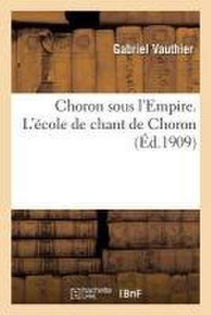 Choron Sous l'Empire. l'École de Chant de Choron de Vauthier-G