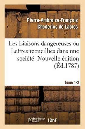 Les Liaisons Dangereuses Ou Lettres Recueillies Dans Une Société. Tome 1-2 de Choderlos de Laclos-P-A-F