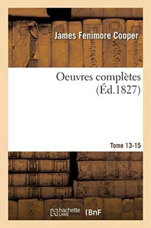 Oeuvres Complètes. Tome 13-15. Le Dernier Des Mohicans de Cooper-J