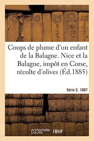 Coups de Plume d'Un Enfant de la Balagne. Nice Et La Balagne, Impôt En Corse, Récolte Des Olives: Chemin de Fer de la Balagne, Causerie, Variétés. Sér de Sans Auteur