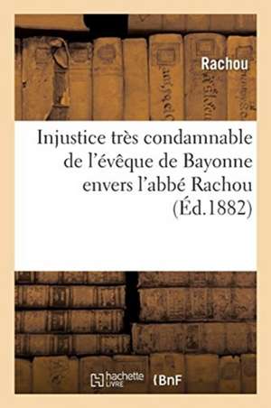 Injustice Très Condamnable de l'Évêque de Bayonne Envers l'Abbé Rachou de Rachou